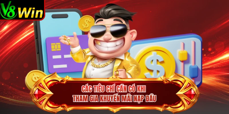 Các Tiêu Chí Cần Có Khi Tham Gia Khuyến Mãi Nạp Đầu