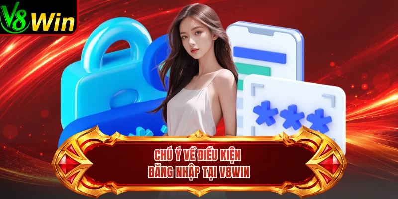 Chú Ý Về Điều Kiện Đăng Nhập Tại V8win