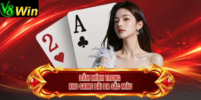 Đắm Mình Trong Kho Game Bài Đa Sắc Màu