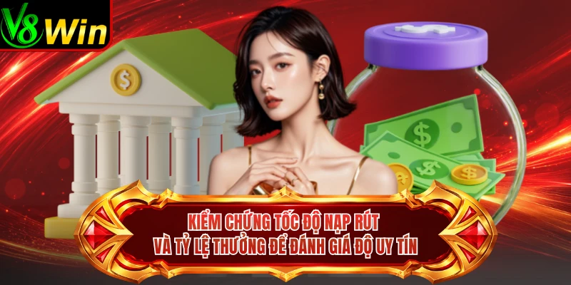 Kiểm Chứng Tốc Độ Nạp Rút và Tỷ Lệ Thưởng Để Đánh Giá Độ Uy Tín